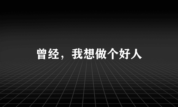 曾经，我想做个好人
