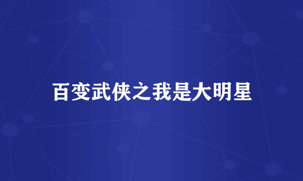 百变武侠之我是大明星