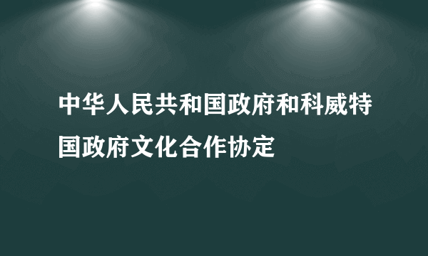 中华人民共和国政府和科威特国政府文化合作协定
