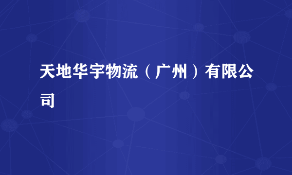 天地华宇物流（广州）有限公司