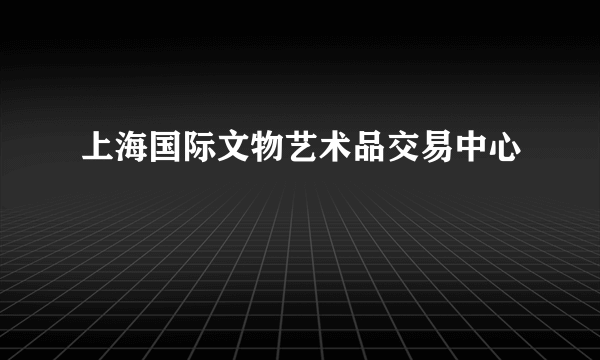 上海国际文物艺术品交易中心