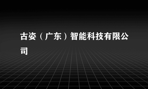 古姿（广东）智能科技有限公司