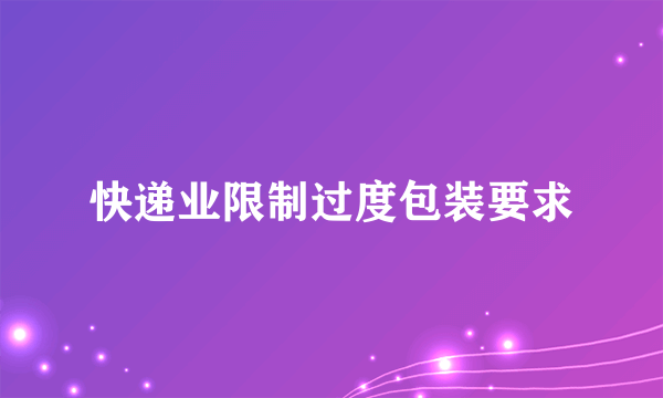 快递业限制过度包装要求