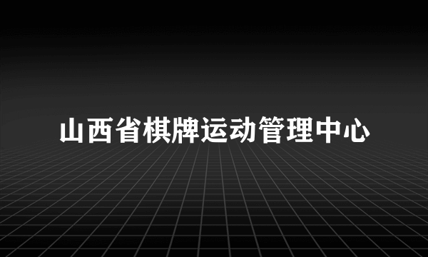 山西省棋牌运动管理中心