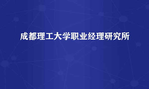 成都理工大学职业经理研究所