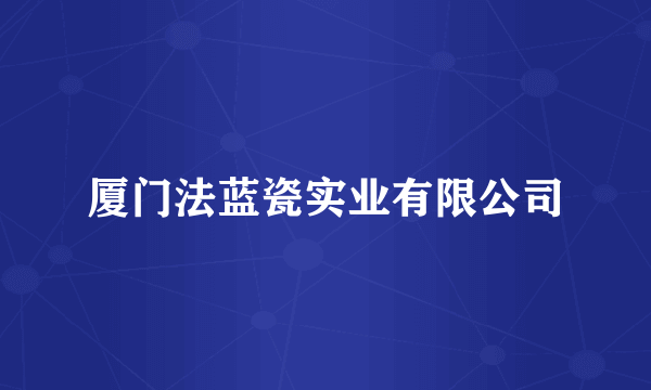 厦门法蓝瓷实业有限公司