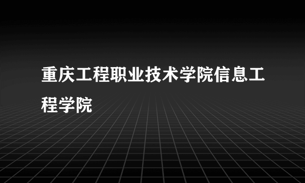 重庆工程职业技术学院信息工程学院