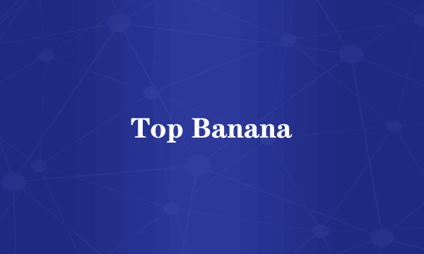 Top Banana