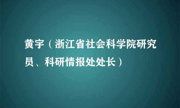 黄宇（浙江省社会科学院研究员、科研情报处处长）