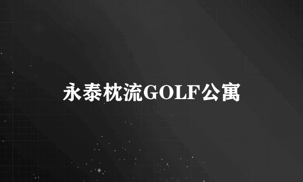永泰枕流GOLF公寓