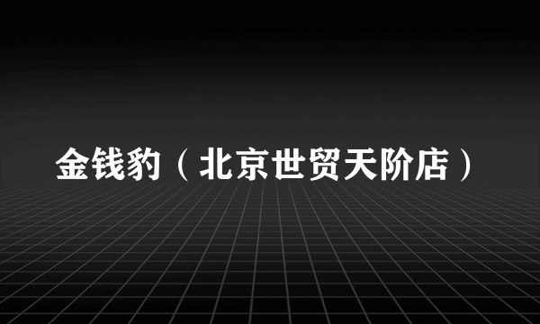 金钱豹（北京世贸天阶店）