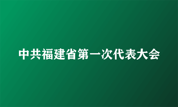 中共福建省第一次代表大会