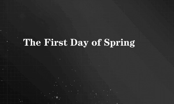 The First Day of Spring