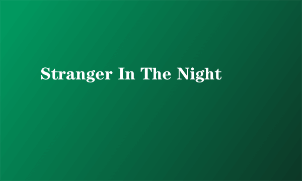 Stranger In The Night