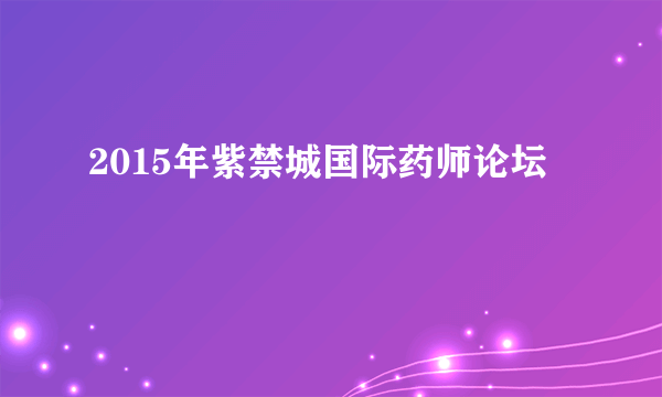 2015年紫禁城国际药师论坛
