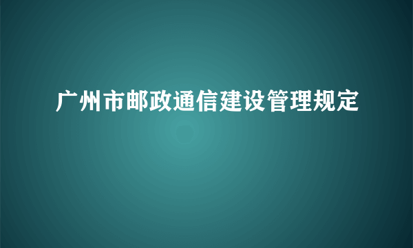 广州市邮政通信建设管理规定