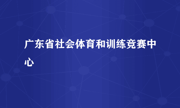 广东省社会体育和训练竞赛中心