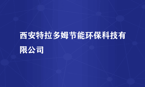 西安特拉多姆节能环保科技有限公司