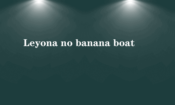 Leyona no banana boat