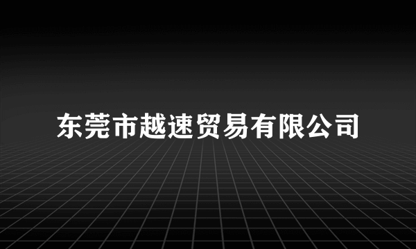 东莞市越速贸易有限公司