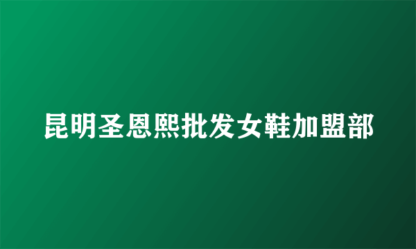 昆明圣恩熙批发女鞋加盟部