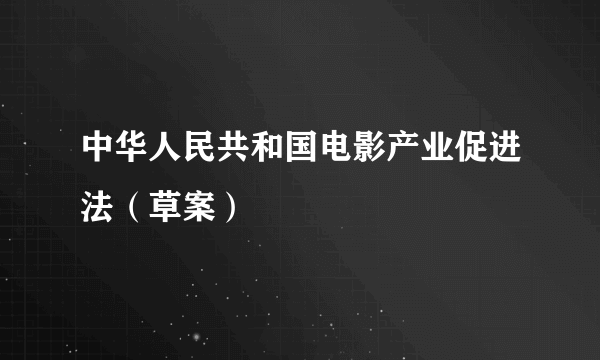 中华人民共和国电影产业促进法（草案）