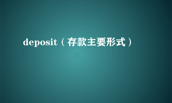deposit（存款主要形式）