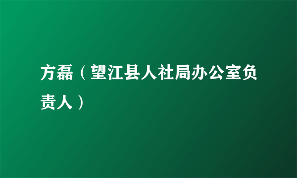 方磊（望江县人社局办公室负责人）