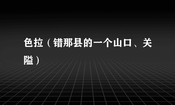 色拉（错那县的一个山口、关隘）
