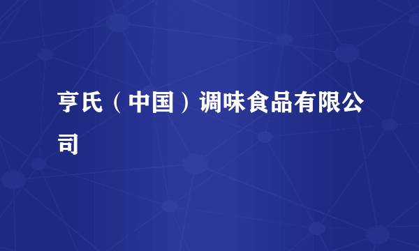 亨氏（中国）调味食品有限公司