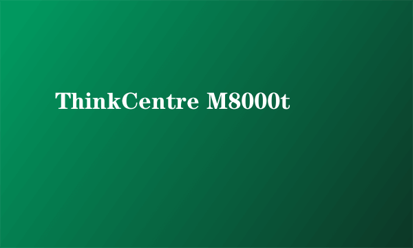 ThinkCentre M8000t