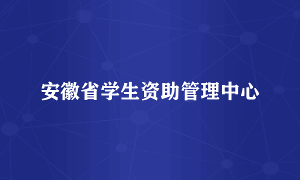 安徽省学生资助管理中心