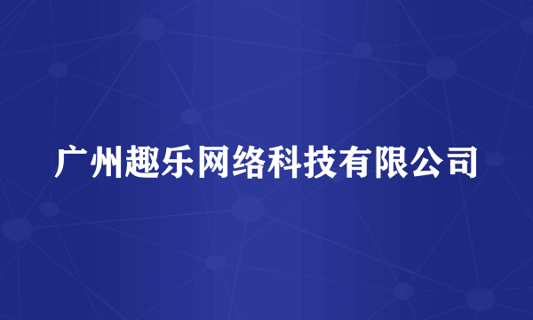 广州趣乐网络科技有限公司