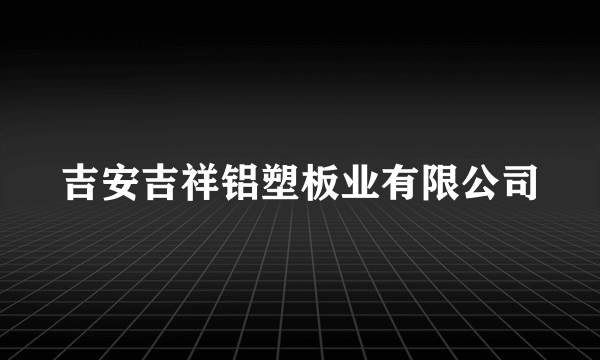 吉安吉祥铝塑板业有限公司