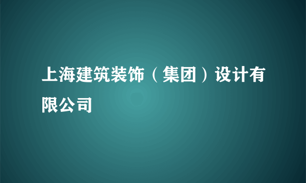 上海建筑装饰（集团）设计有限公司