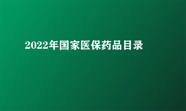 2022年国家医保药品目录