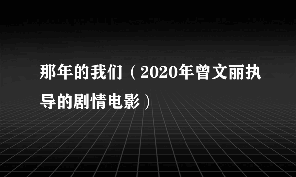那年的我们（2020年曾文丽执导的剧情电影）