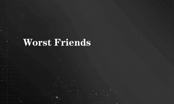 Worst Friends