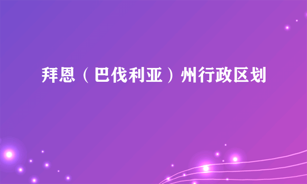 拜恩（巴伐利亚）州行政区划