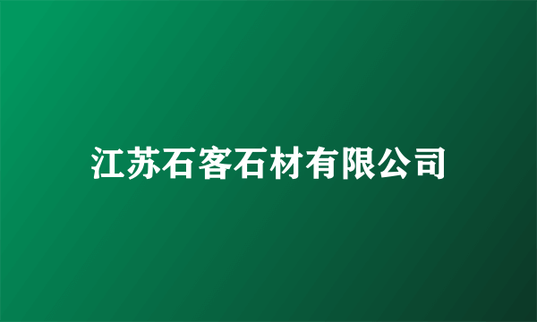 江苏石客石材有限公司