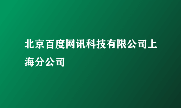 北京百度网讯科技有限公司上海分公司