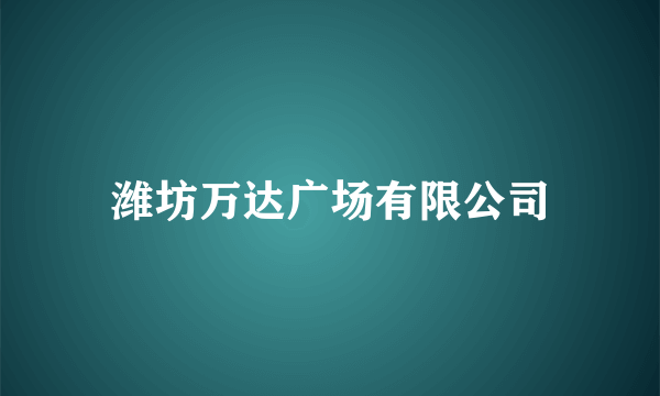 潍坊万达广场有限公司
