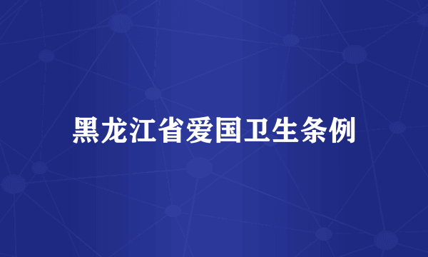 黑龙江省爱国卫生条例