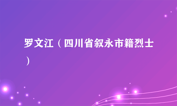 罗文江（四川省叙永市籍烈士）