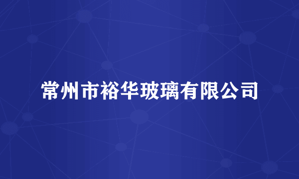 常州市裕华玻璃有限公司