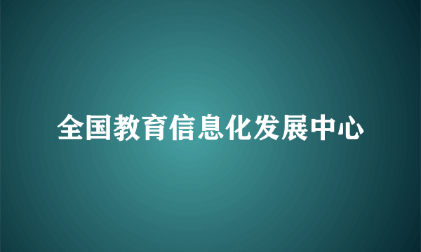 全国教育信息化发展中心