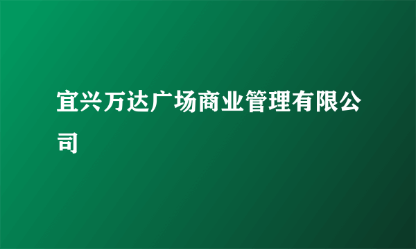 宜兴万达广场商业管理有限公司