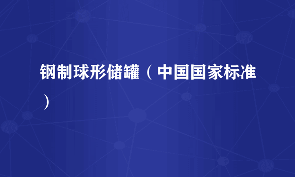 钢制球形储罐（中国国家标准）