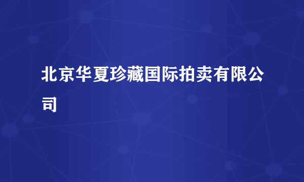 北京华夏珍藏国际拍卖有限公司
