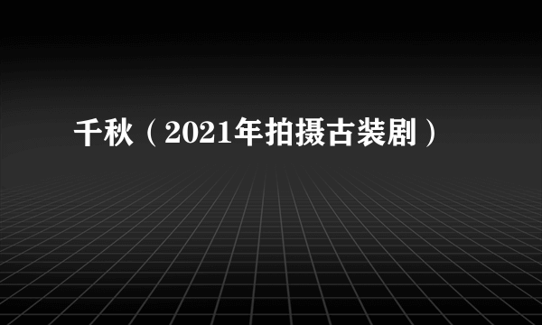 千秋（2021年拍摄古装剧）